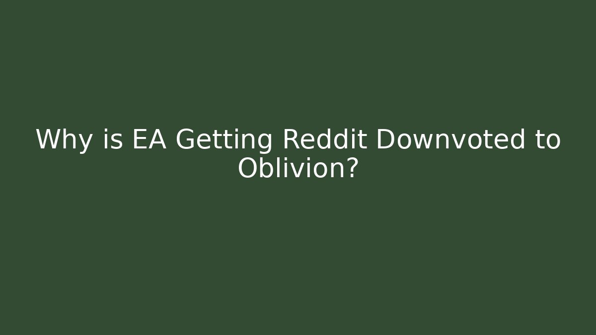 Why is EA Getting Reddit Downvoted to Oblivion?