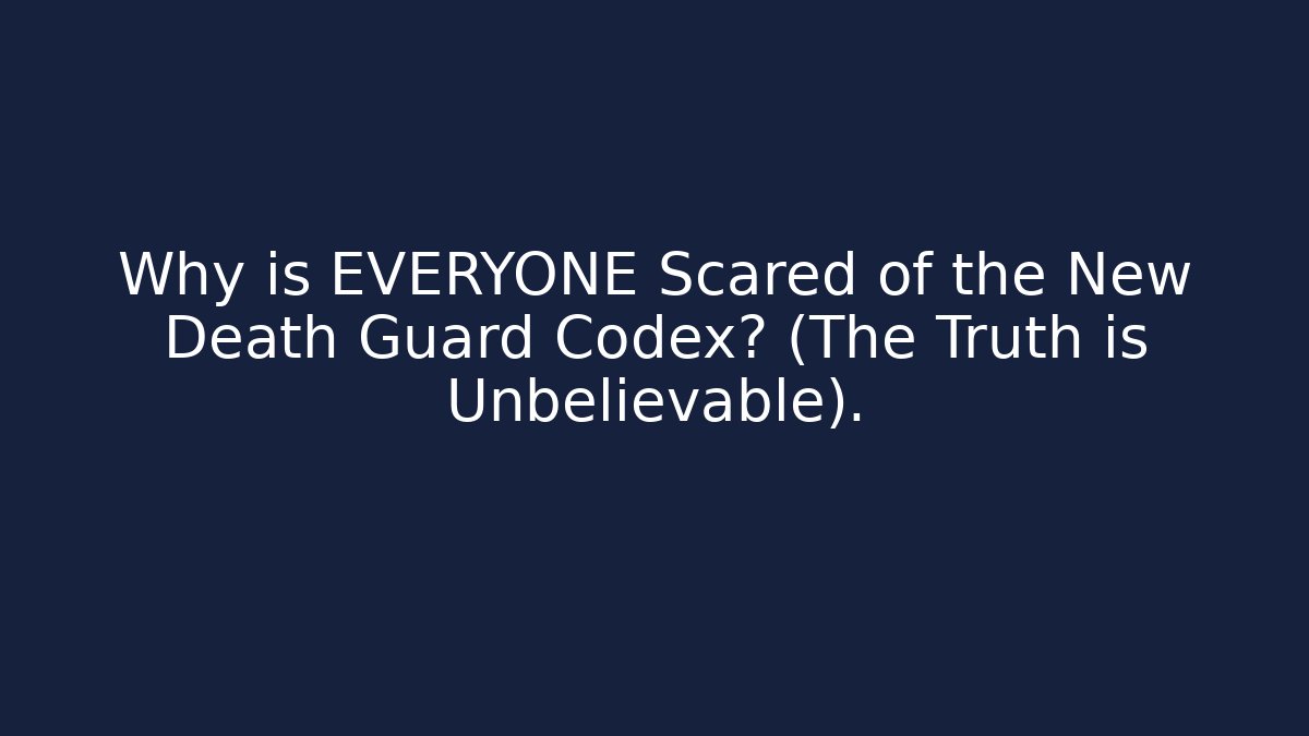 Why is EVERYONE Scared of the New Death Guard Codex? (The Truth is Unbelievable).