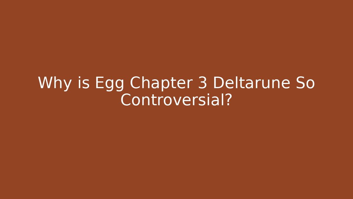 Why is Egg Chapter 3 Deltarune So Controversial?