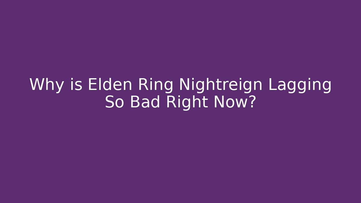 Why is Elden Ring Nightreign Lagging So Bad Right Now?