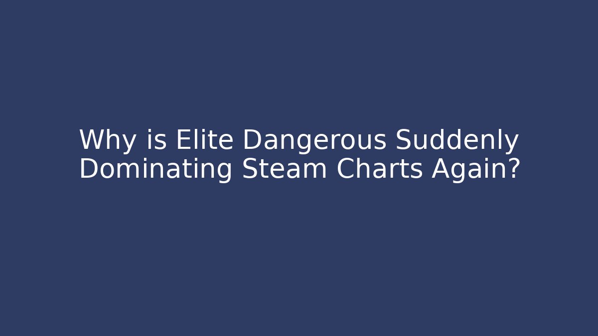 Why is Elite Dangerous Suddenly Dominating Steam Charts Again?