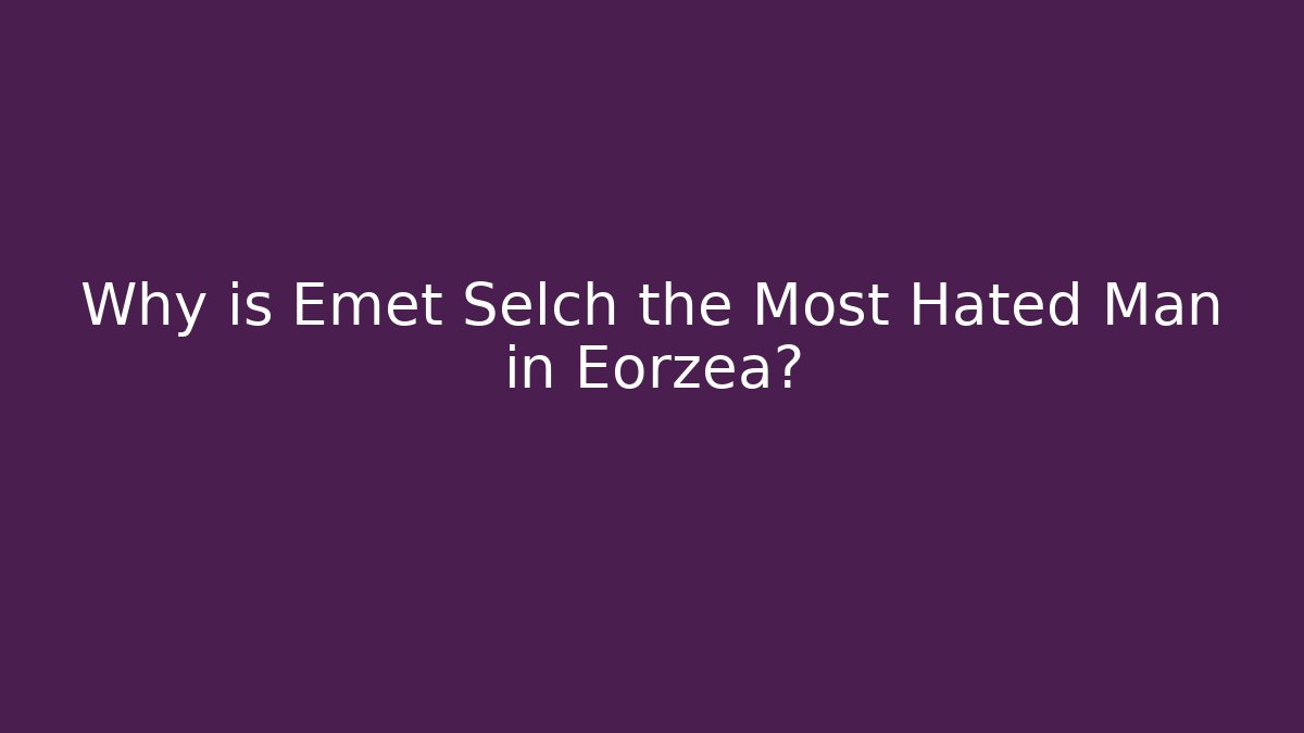 Why is Emet Selch the Most Hated Man in Eorzea?