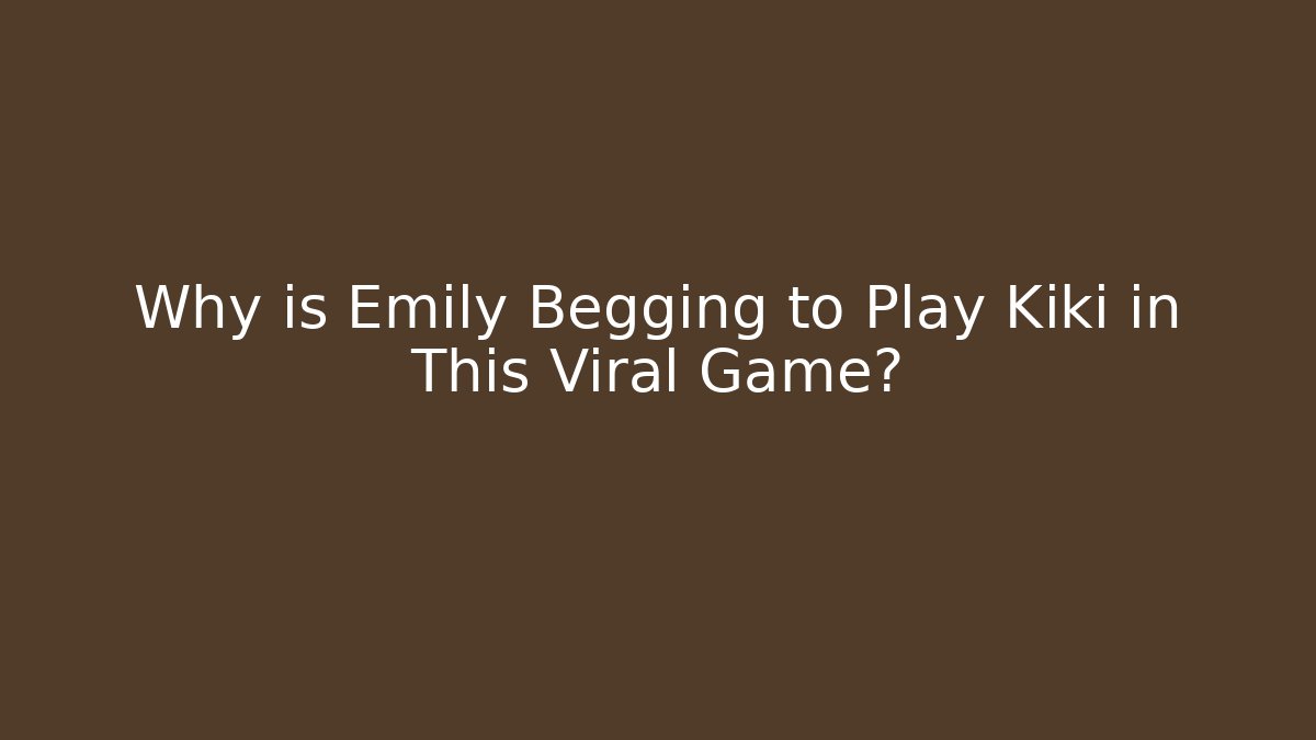 Why is Emily Begging to Play Kiki in This Viral Game?