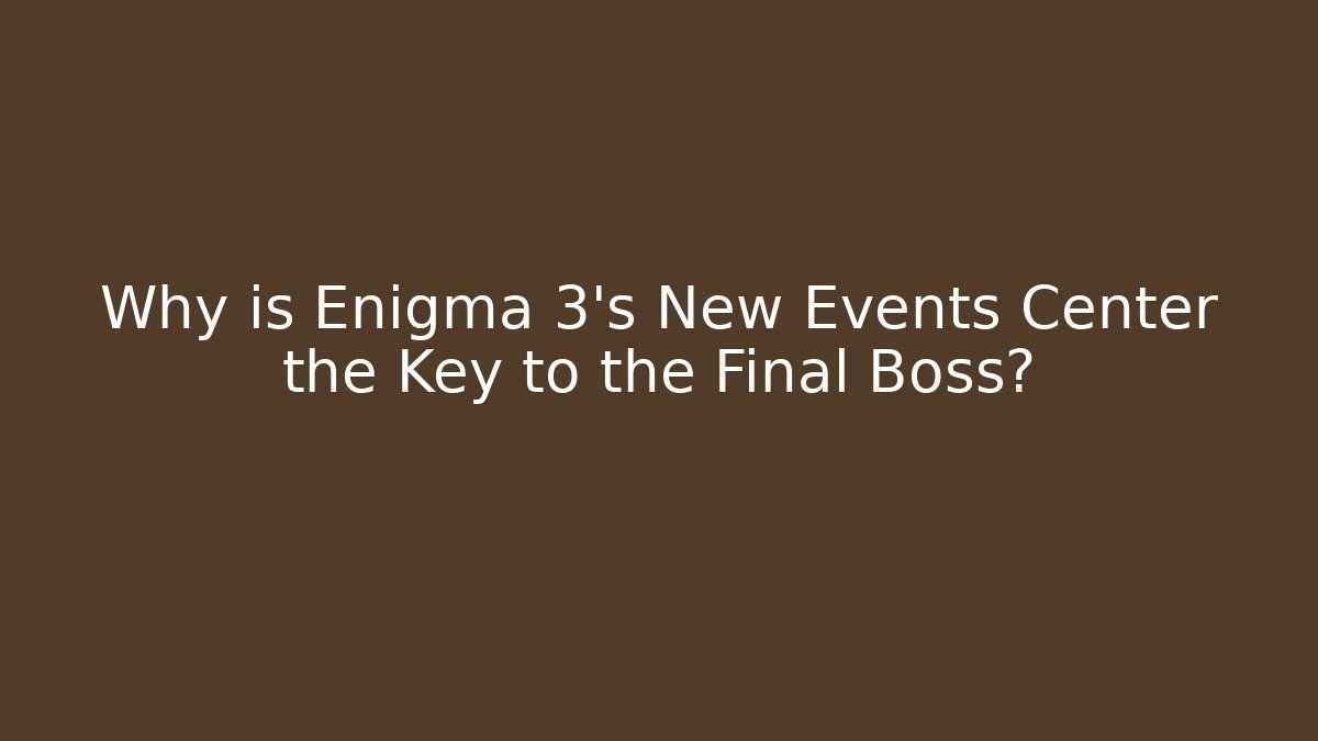 Why is Enigma 3's New Events Center the Key to the Final Boss?
