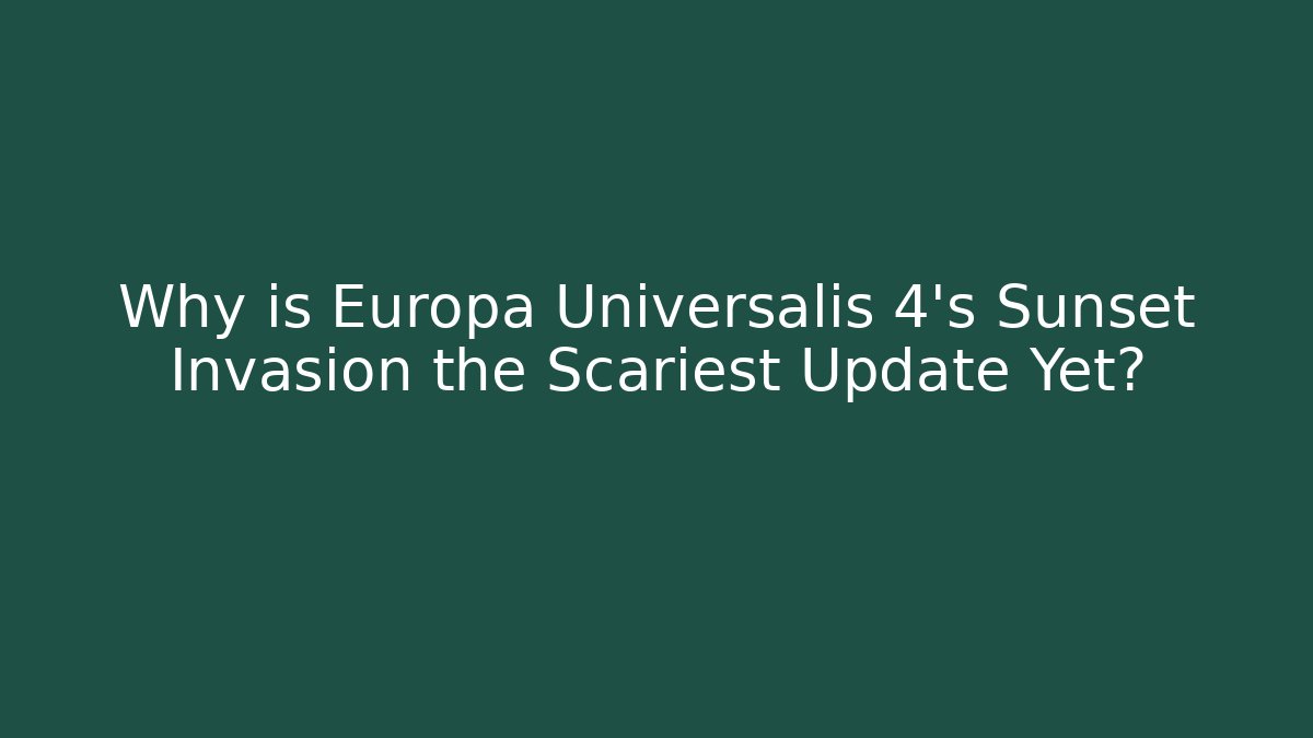 Why is Europa Universalis 4's Sunset Invasion the Scariest Update Yet? - Critter Realm