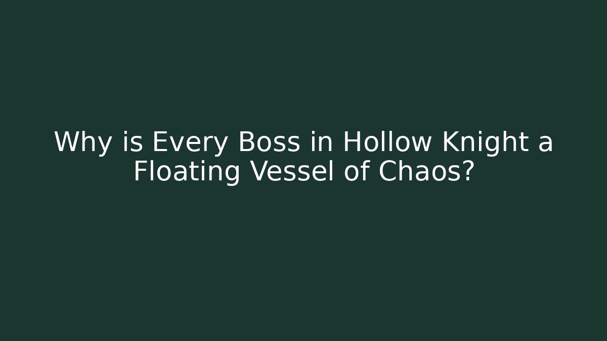 Why is Every Boss in Hollow Knight a Floating Vessel of Chaos?