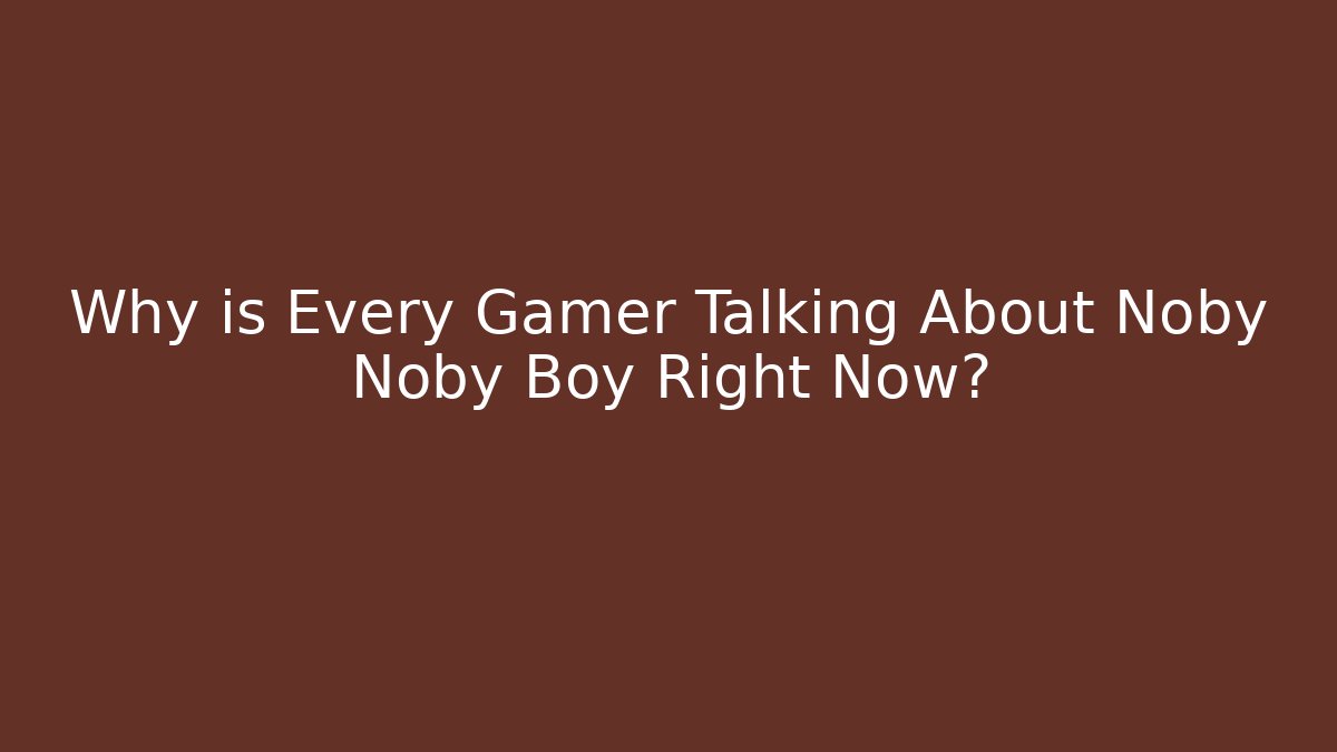 Why is Every Gamer Talking About Noby Noby Boy Right Now?