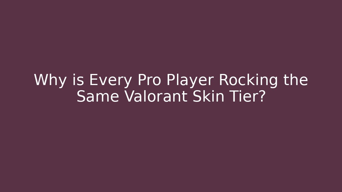 Why is Every Pro Player Rocking the Same Valorant Skin Tier? - Critter Realm