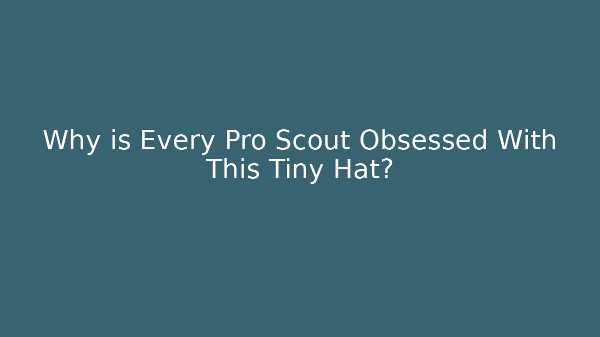 Why is Every Pro Scout Obsessed With This Tiny Hat?