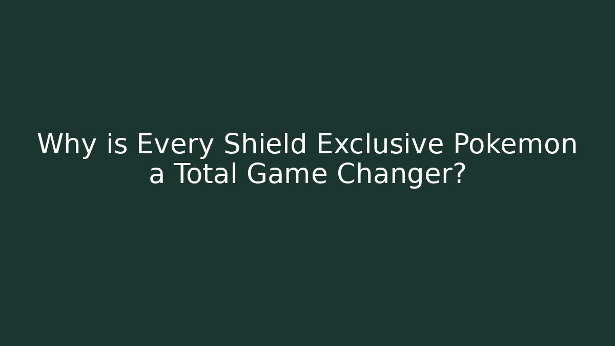 Why is Every Shield Exclusive Pokémon a Total Game Changer?