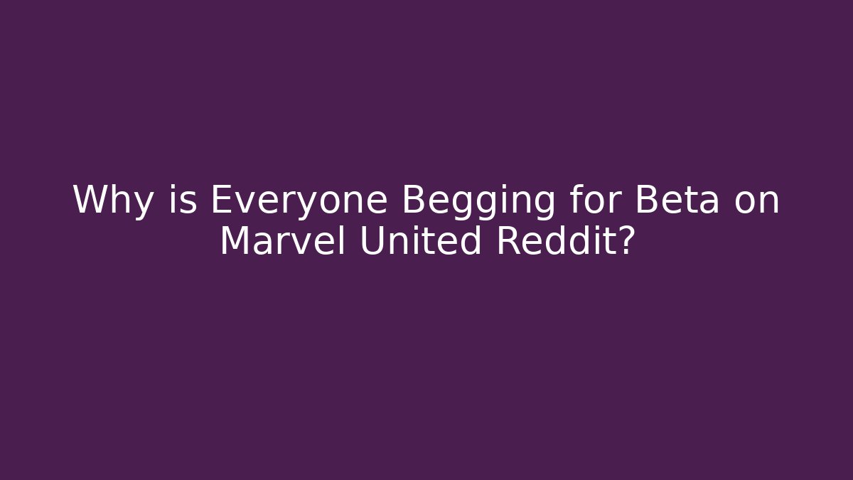 Why is Everyone Begging for Beta on Marvel United Reddit?