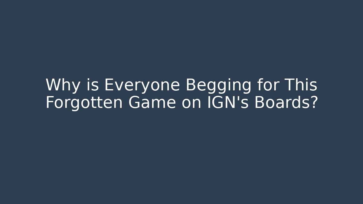 Why is Everyone Begging for This Forgotten Game on IGN's Boards?