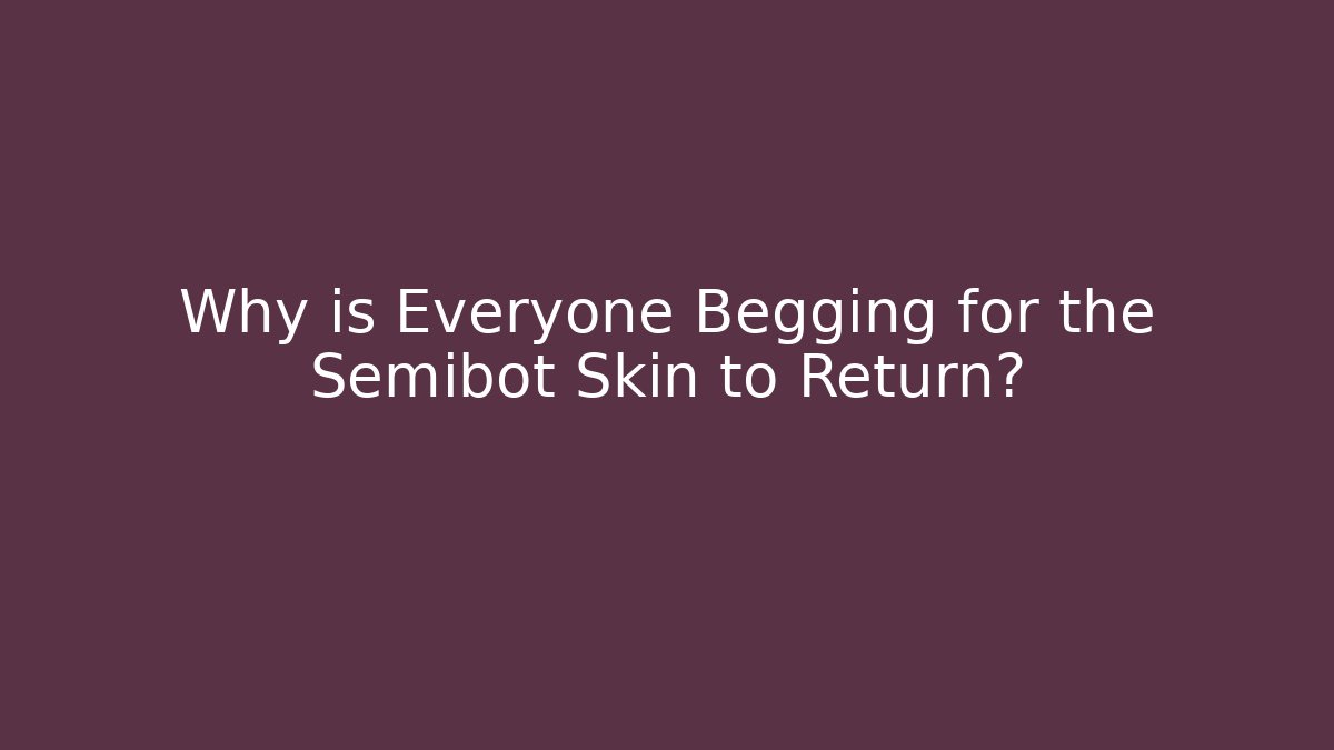 Why is Everyone Begging for the Semibot Skin to Return?