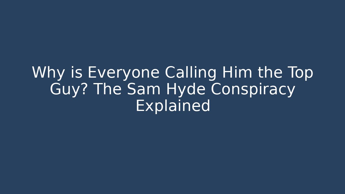 Why is Everyone Calling Him the Top Guy? The Sam Hyde Conspiracy Explained