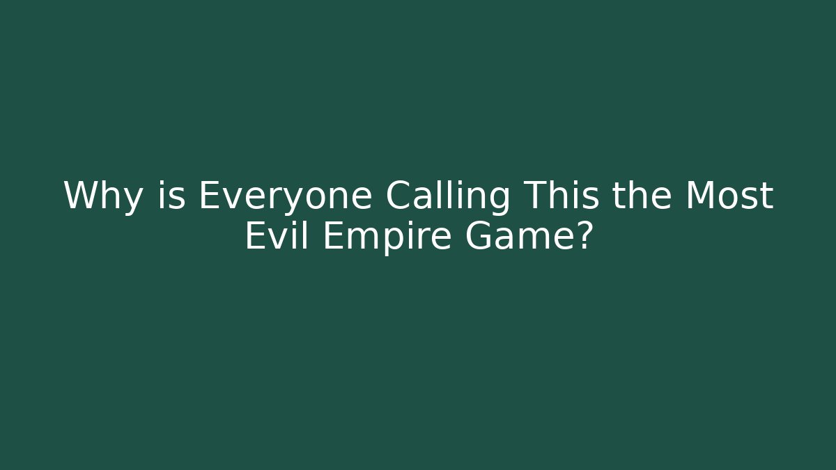 Why is Everyone Calling This the Most Evil Empire Game?