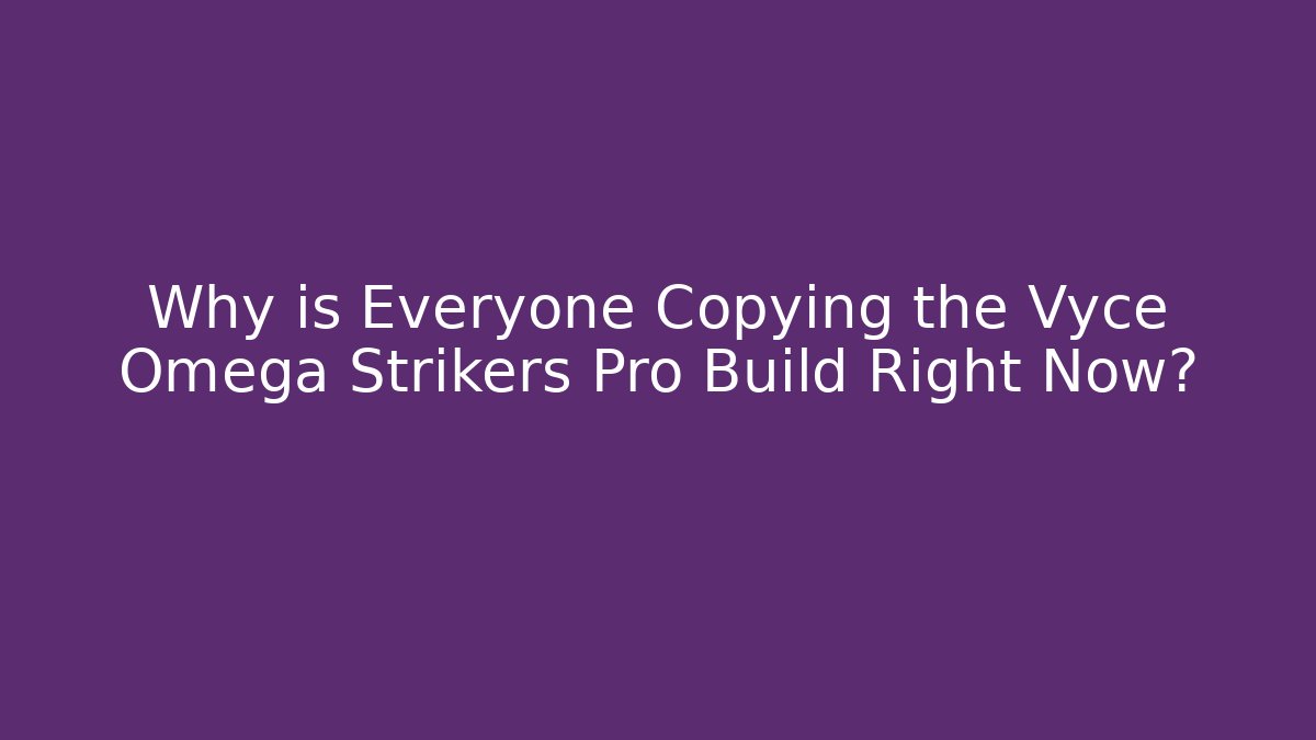 Why is Everyone Copying the Vyce Omega Strikers Pro Build Right Now?