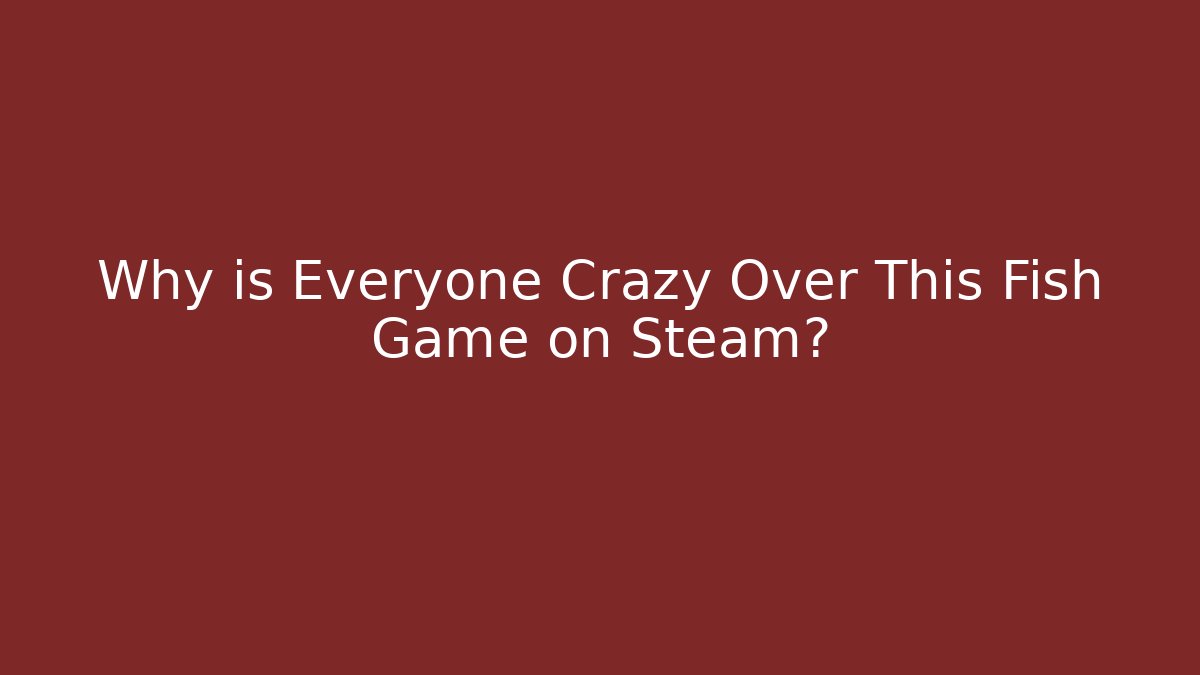 Why is Everyone Crazy Over This Fish Game on Steam? - Critter Realm