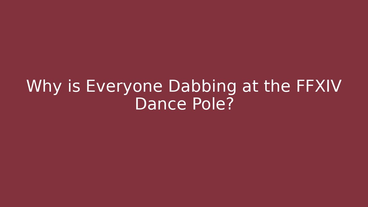 Why is Everyone Dabbing at the FFXIV Dance Pole? - Critter Realm