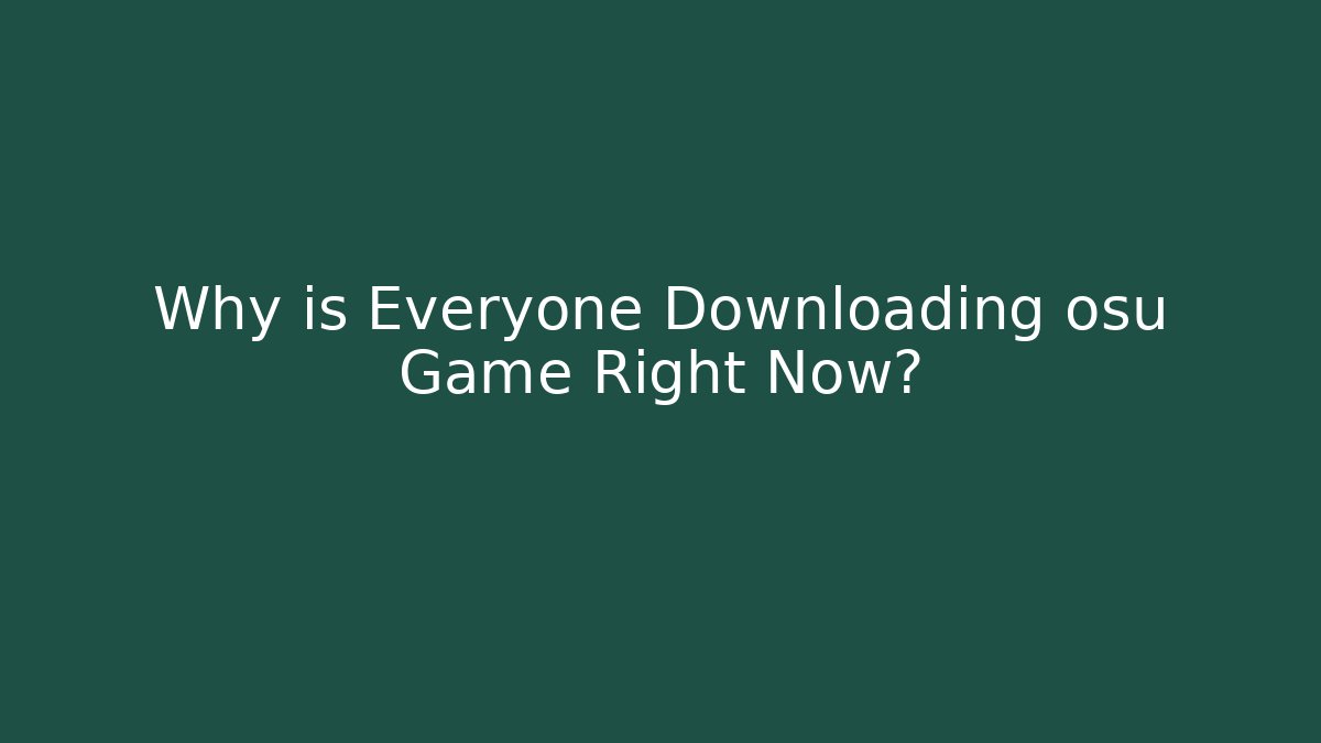 Why is Everyone Downloading osu Game Right Now?