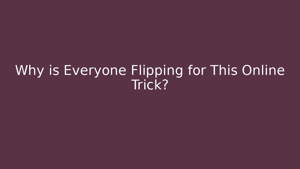 Why is Everyone Flipping for This Online Trick?