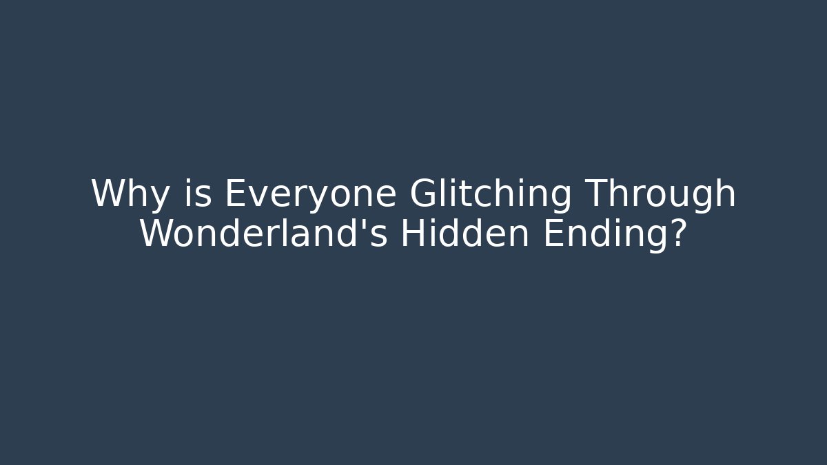 Why is Everyone Glitching Through Wonderland's Hidden Ending?