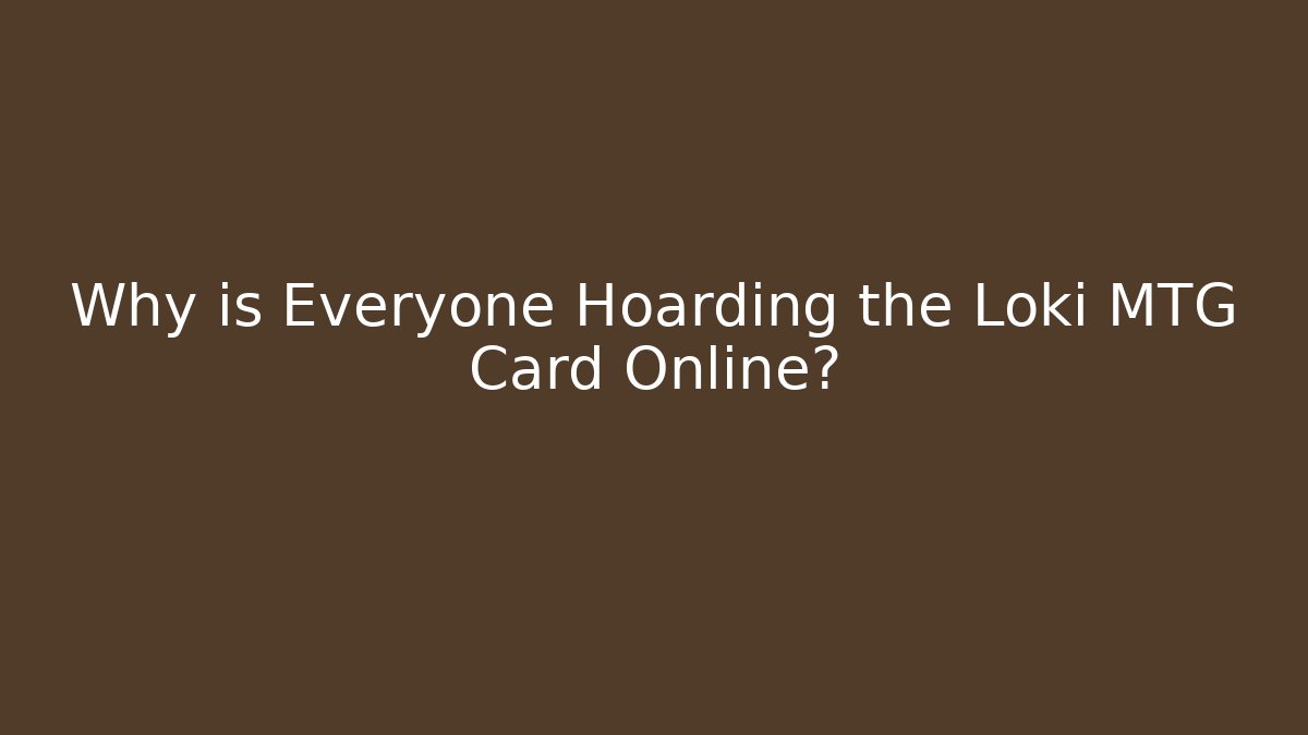 Why is Everyone Hoarding the Loki MTG Card Online?