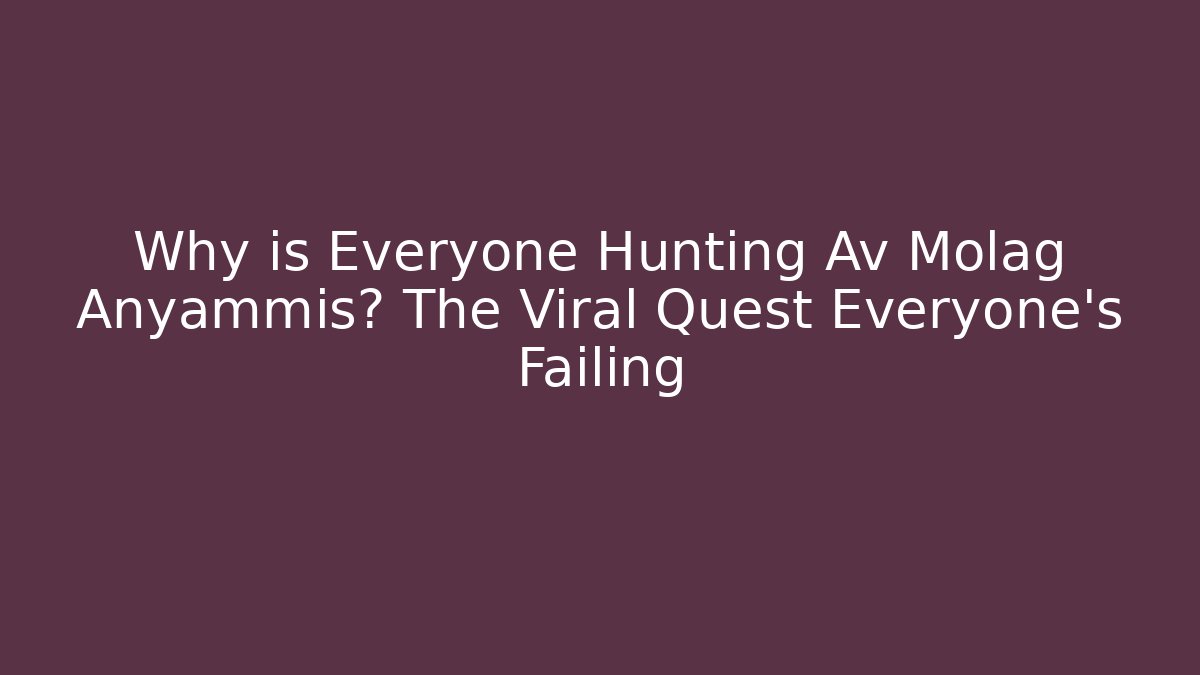 Why is Everyone Hunting Av Molag Anyammis? The Viral Quest Everyone's Failing