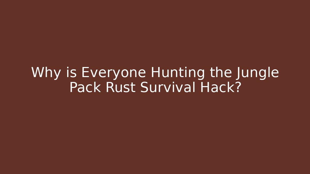 Why is Everyone Hunting the Jungle Pack Rust Survival Hack?