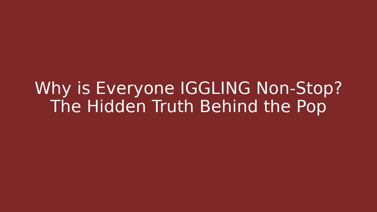Why is Everyone IGGLING Non-Stop? The Hidden Truth Behind the Pop