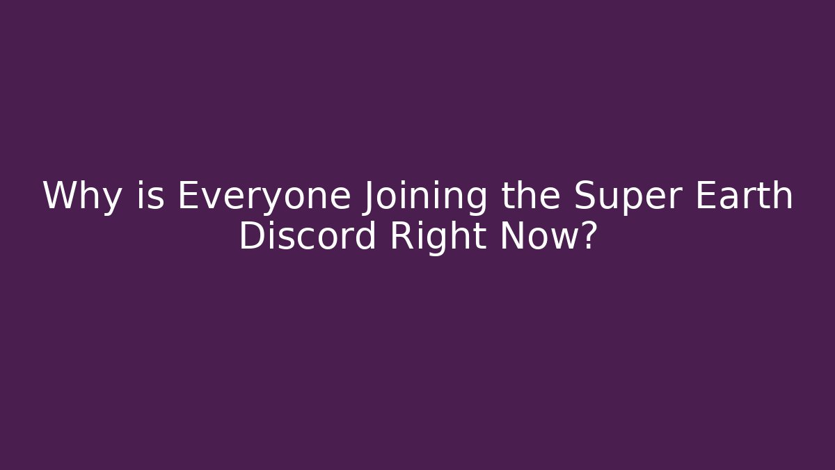 Why is Everyone Joining the Super Earth Discord Right Now?