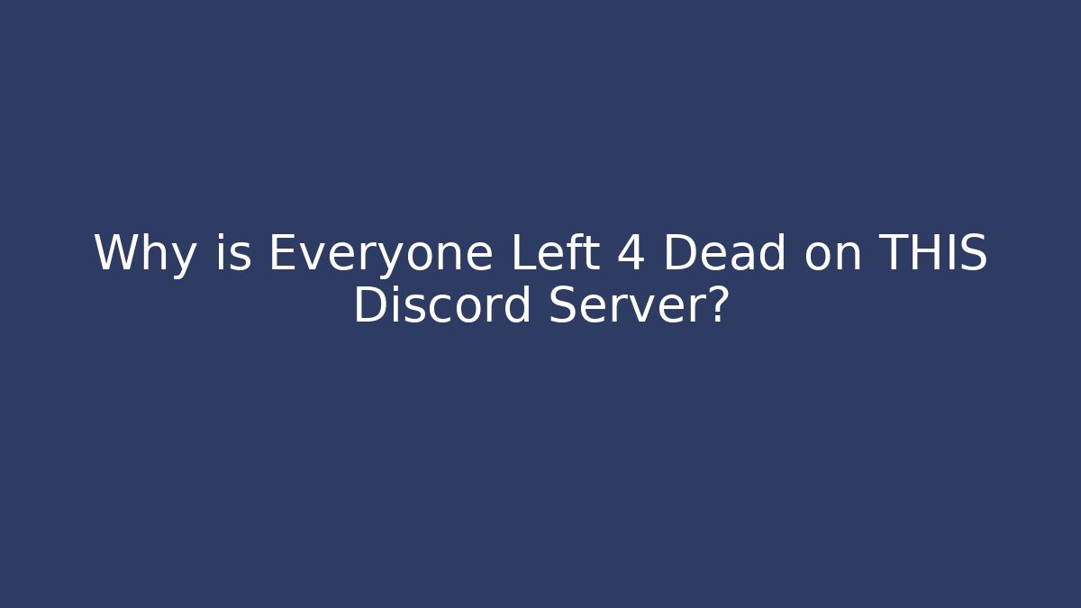 Why is Everyone Left 4 Dead on THIS Discord Server?