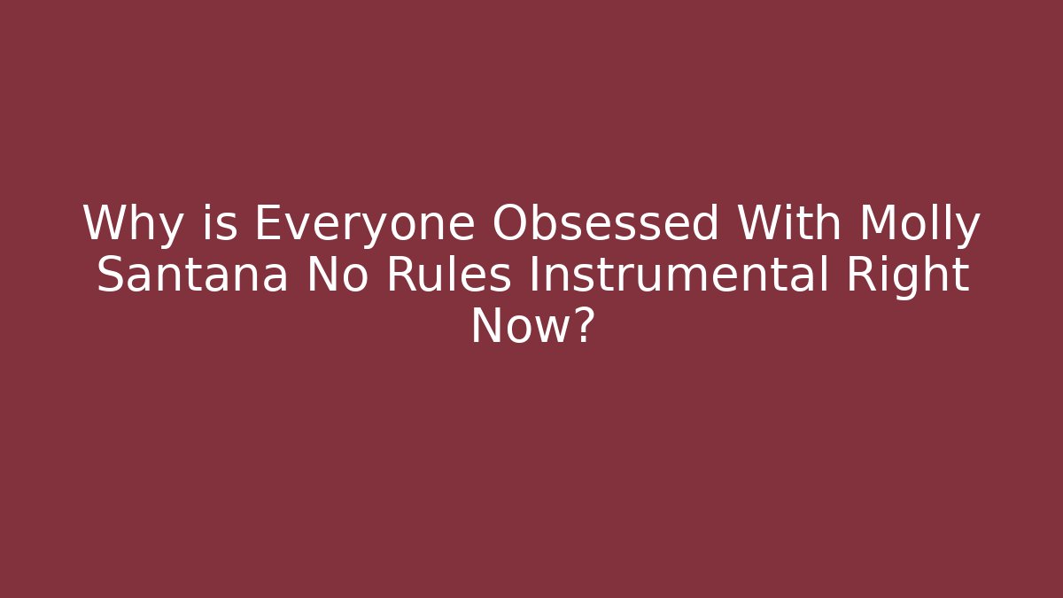 Why is Everyone Obsessed With Molly Santana No Rules Instrumental Right Now?