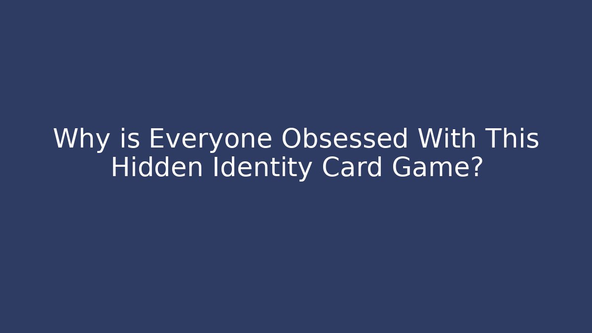 Why is Everyone Obsessed With This Hidden Identity Card Game?