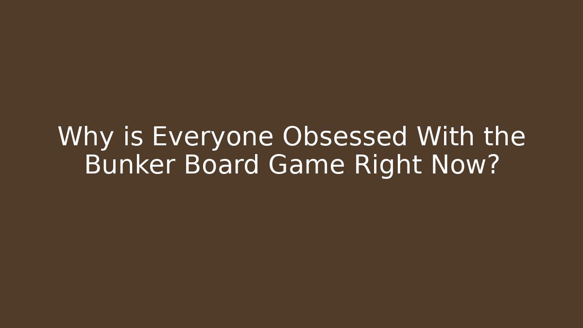 Why is Everyone Obsessed With the Bunker Board Game Right Now?