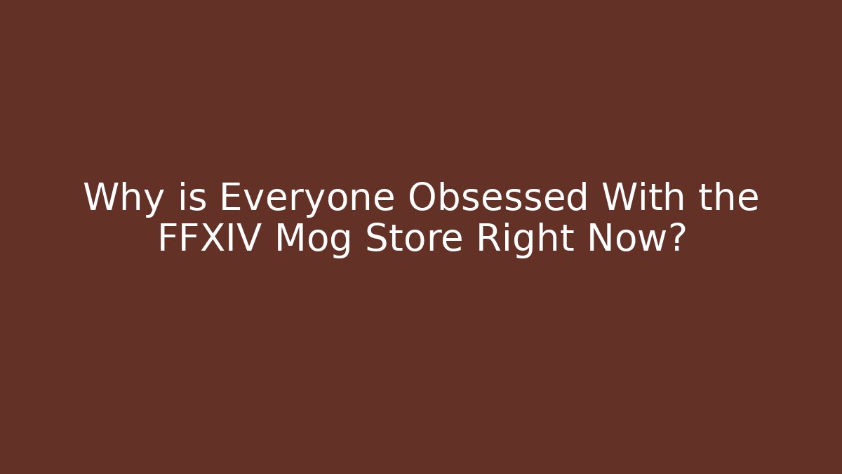 Why is Everyone Obsessed With the FFXIV Mog Store Right Now?