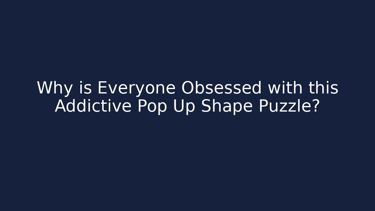 Why is Everyone Obsessed with this Addictive Pop Up Shape Puzzle?