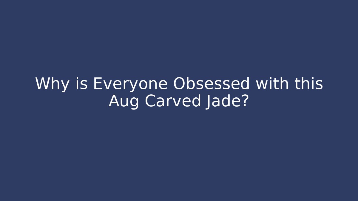 Why is Everyone Obsessed with this Aug Carved Jade? - Critter Realm