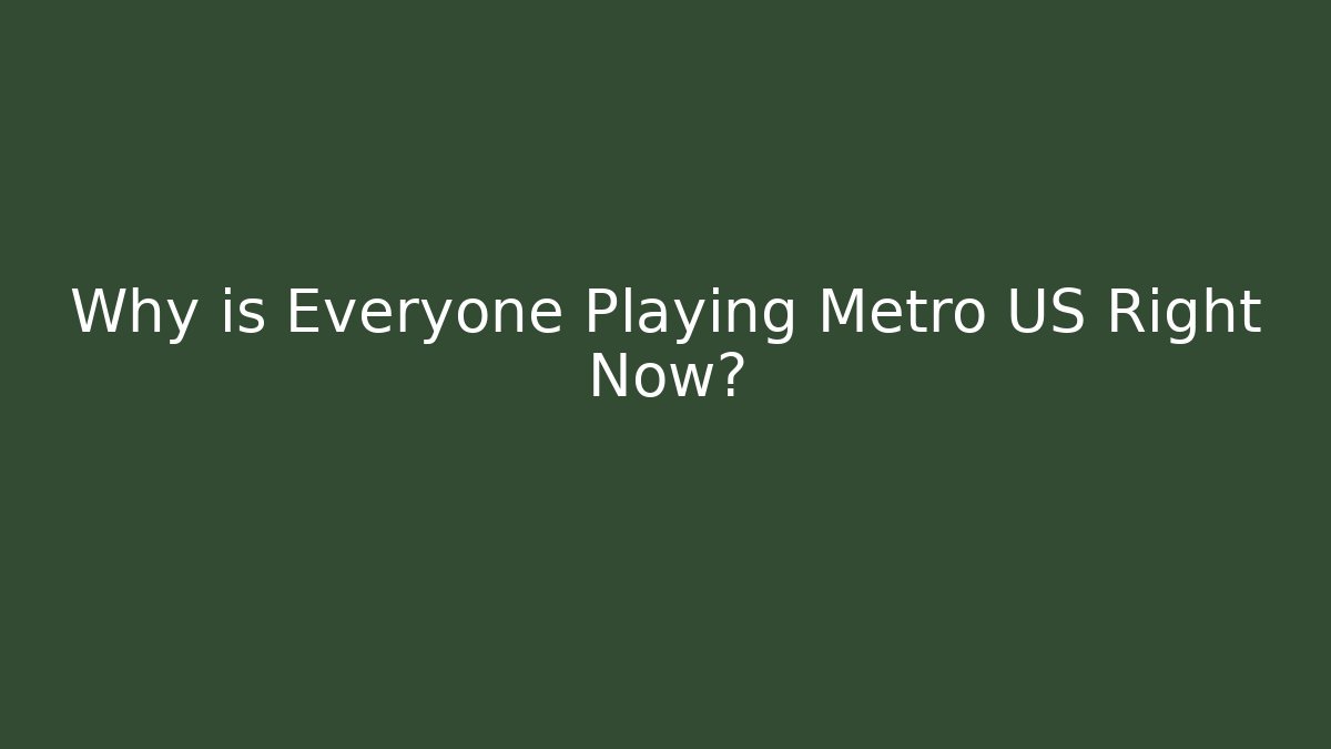 Why is Everyone Playing Metro US Right Now?