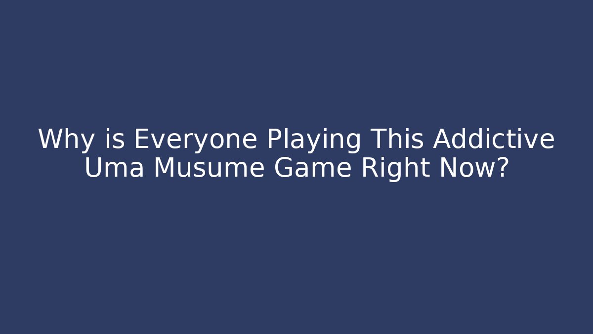 Why is Everyone Playing This Addictive Uma Musume Game Right Now?