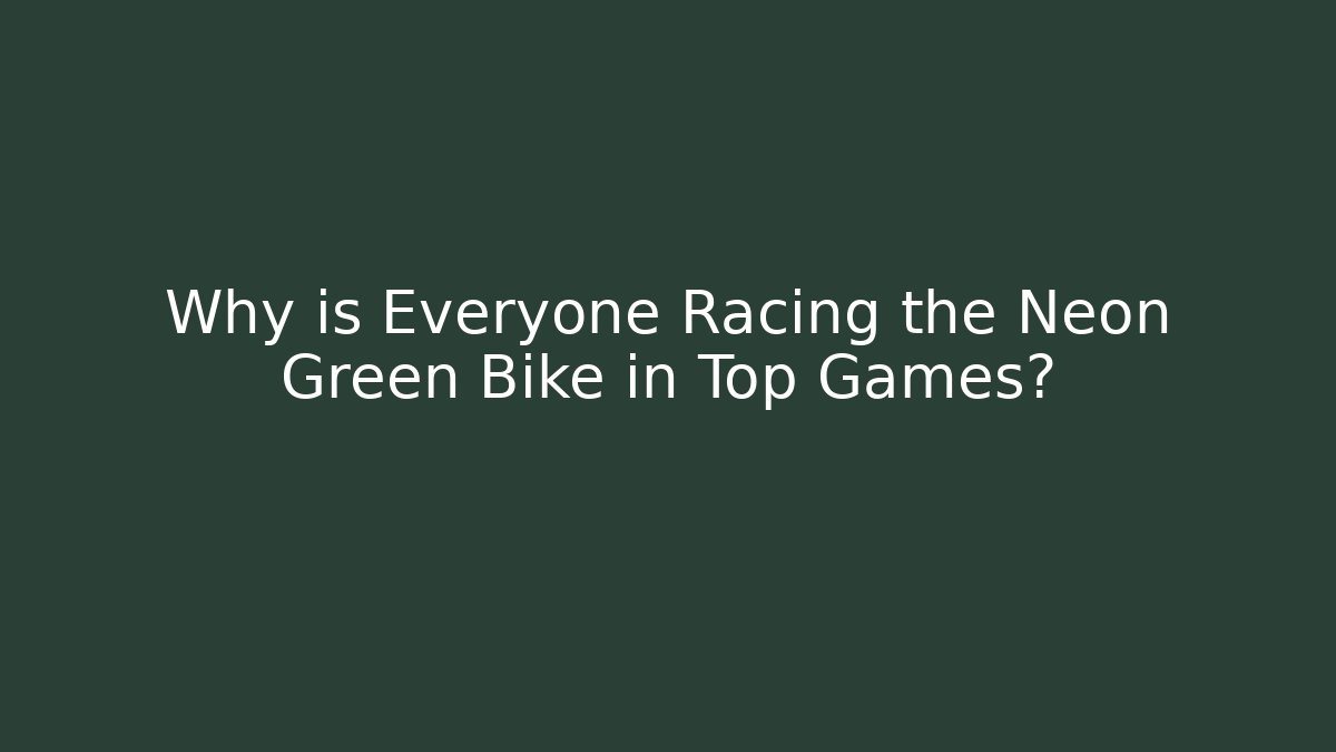 Why is Everyone Racing the Neon Green Bike in Top Games?