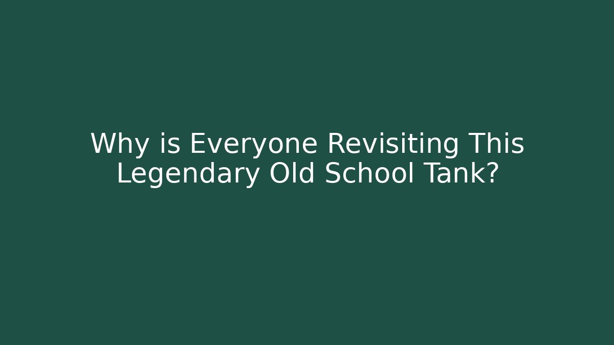 Why is Everyone Revisiting This Legendary Old School Tank?