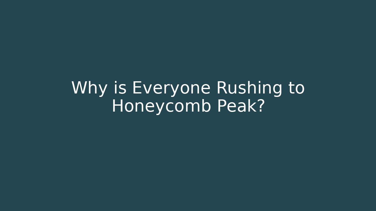 Why is Everyone Rushing to Honeycomb Peak?