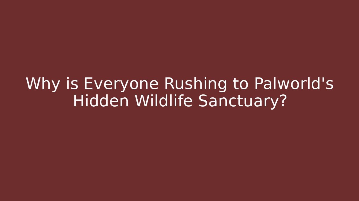 Why is Everyone Rushing to Palworld's Hidden Wildlife Sanctuary?