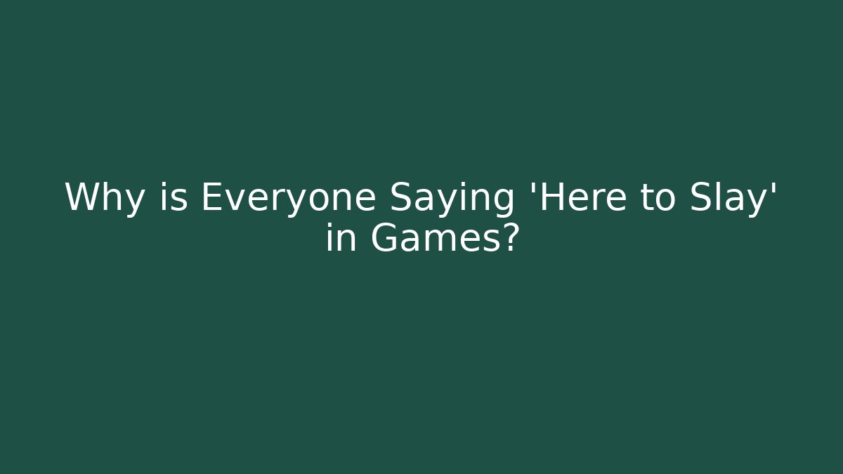 Why is Everyone Saying 'Here to Slay' in Games? - Critter Realm