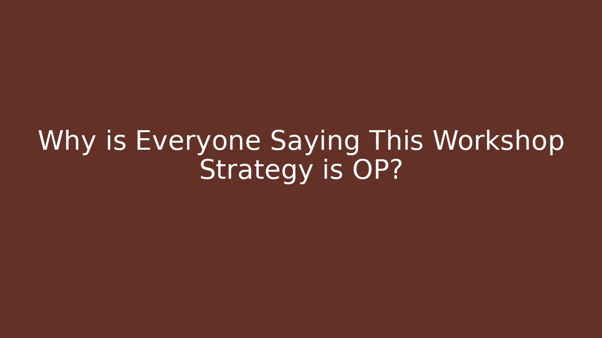 Why is Everyone Saying This Workshop Strategy is OP?