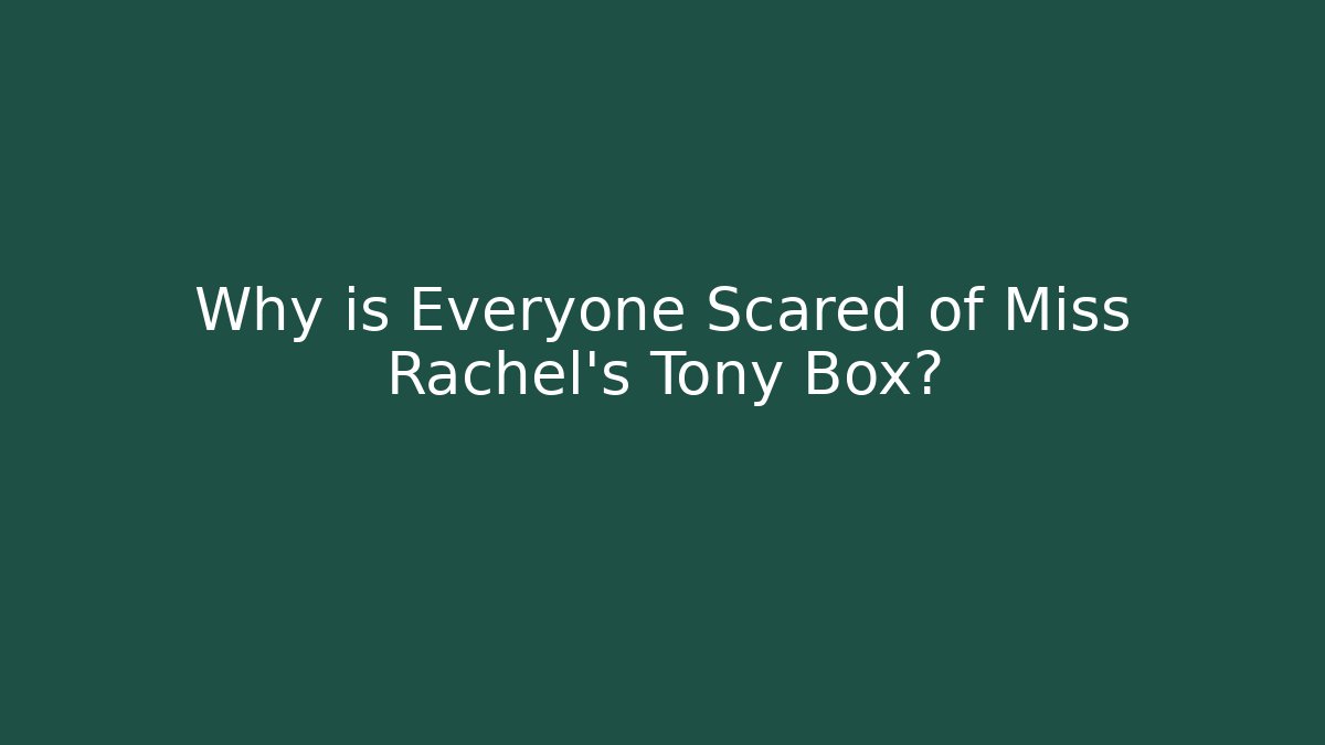 Why is Everyone Scared of Miss Rachel's Tony Box?