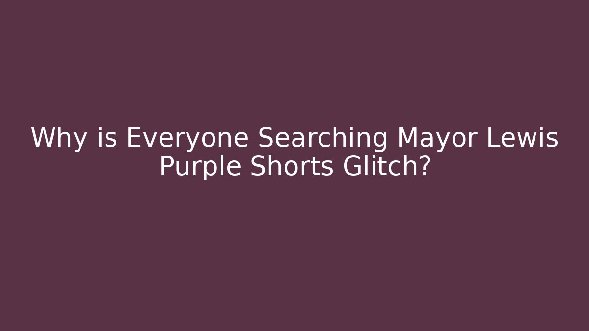 Why is Everyone Searching Mayor Lewis Purple Shorts Glitch?