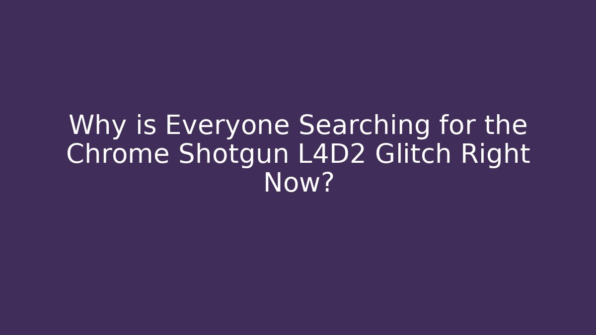 Why is Everyone Searching for the Chrome Shotgun L4D2 Glitch Right Now?