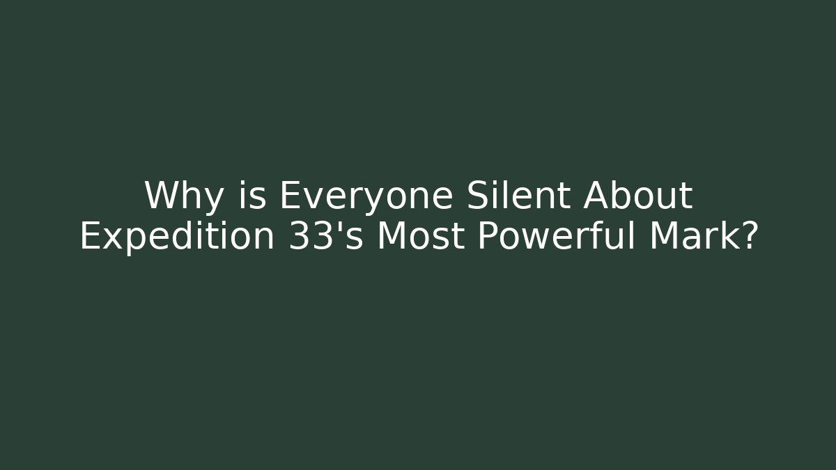 Why is Everyone Silent About Expedition 33’s Most Powerful Mark?