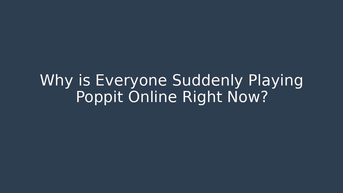 Why is Everyone Suddenly Playing Poppit Online Right Now?
